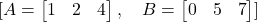 [A = \begin{bmatrix}1 & 2 \3 & 4\end{bmatrix}, \quad B = \begin{bmatrix}0 & 5 \6 & 7\end{bmatrix}]