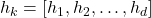 h_k = [h_1, h_2, \ldots, h_d]