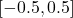 [-0.5, 0.5]